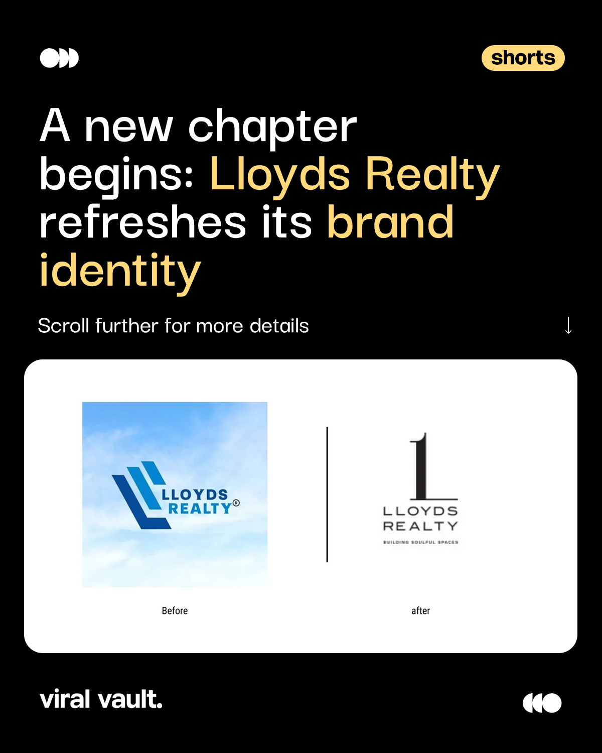 A bold new look for a new era.

Lloyds Realty has unveiled a refreshed brand identity, introducing a premium monochromatic design language and a new vision, "Building Soulful Spaces." Alongside a new brand symbol centred around the numeral "1", the rebrand reflects the company's ambition to redefine premium real estate experiences while staying rooted in trust, quality, and lasting value.

With a ₹23,500 crore project portfolio and a ₹10,000+ crore development pipeline, Lloyds Realty is positioning itself for its next phase of growth in Mumbai's evolving real estate landscape.

#LloydsRealty #BrandRefresh #BrandIdentity #ViralVaultIndia 

[ Lloyds Realty, brand identity, rebranding, Mumbai real estate, premium real estate, Building Soulful Spaces, brand strategy, visual identity, real estate branding, business growth, marketing, design. ]