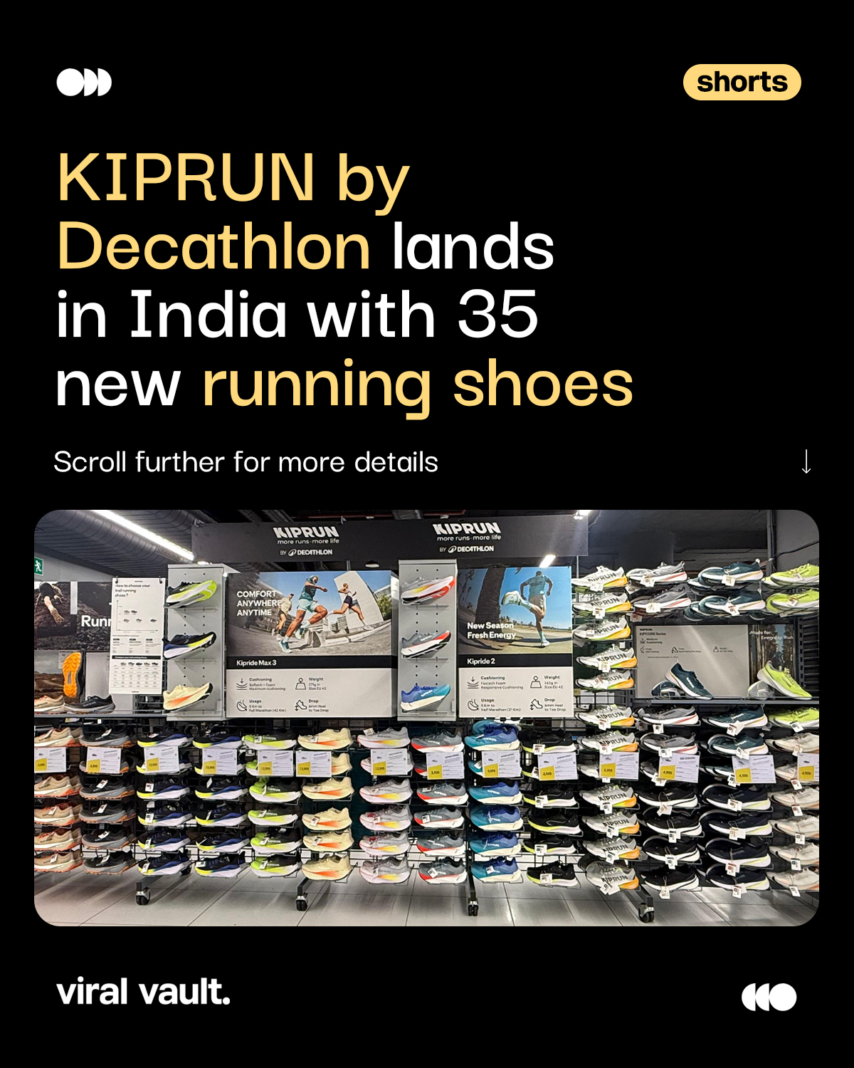 KIPRUN by Decathlon has officially arrived in India!

With its global tagline “More Runs. More Life.”, the performance-led running brand introduces 35 running shoe models, including 17 high-performance options designed for everyday training, long-distance running, race days and trail running.

The launch brings performance-focused running technology to Indian runners, celebrating every step of the journey towards fitness, personal growth and wellbeing.

#KIPRUN #DecathlonIndia #KIPRUNIndia #Running #ViralVaultIndia

[ KIPRUN by Decathlon India launch, KIPRUN running shoes India, Decathlon KIPRUN launch, KIPRUN 35 running shoes, KIPRUN performance running technology, Decathlon running shoes, KIPRUN More Runs More Life, running shoe brands India, latest brand launches India ]