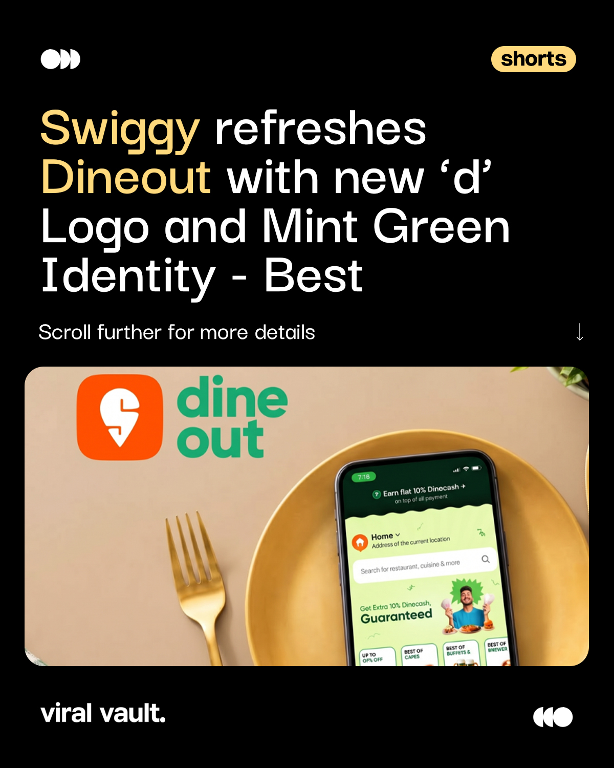 Dineout gets a fresh new look.

Swiggy has refreshed Dineout with a new lowercase ‘d’ logo and a fresh mint green identity, giving the dining-out platform a more distinct presence while retaining the Swiggy S pin as a mark of trust.

The refresh reflects Dineout’s growing role in India’s dining and F&B ecosystem, with the new identity rolling out across social media, customer communications and in-app touchpoints.

#Swiggy #Dineout #SwiggyDineout #DineoutIndia #BrandRefresh #ViralVaultIndia 

[ Swiggy Dineout rebrand, Dineout new logo, Dineout brand refresh, Swiggy Dineout new identity, Dineout mint green logo, Dineout India, Swiggy branding, food tech India, restaurant marketing, brand identity India ]