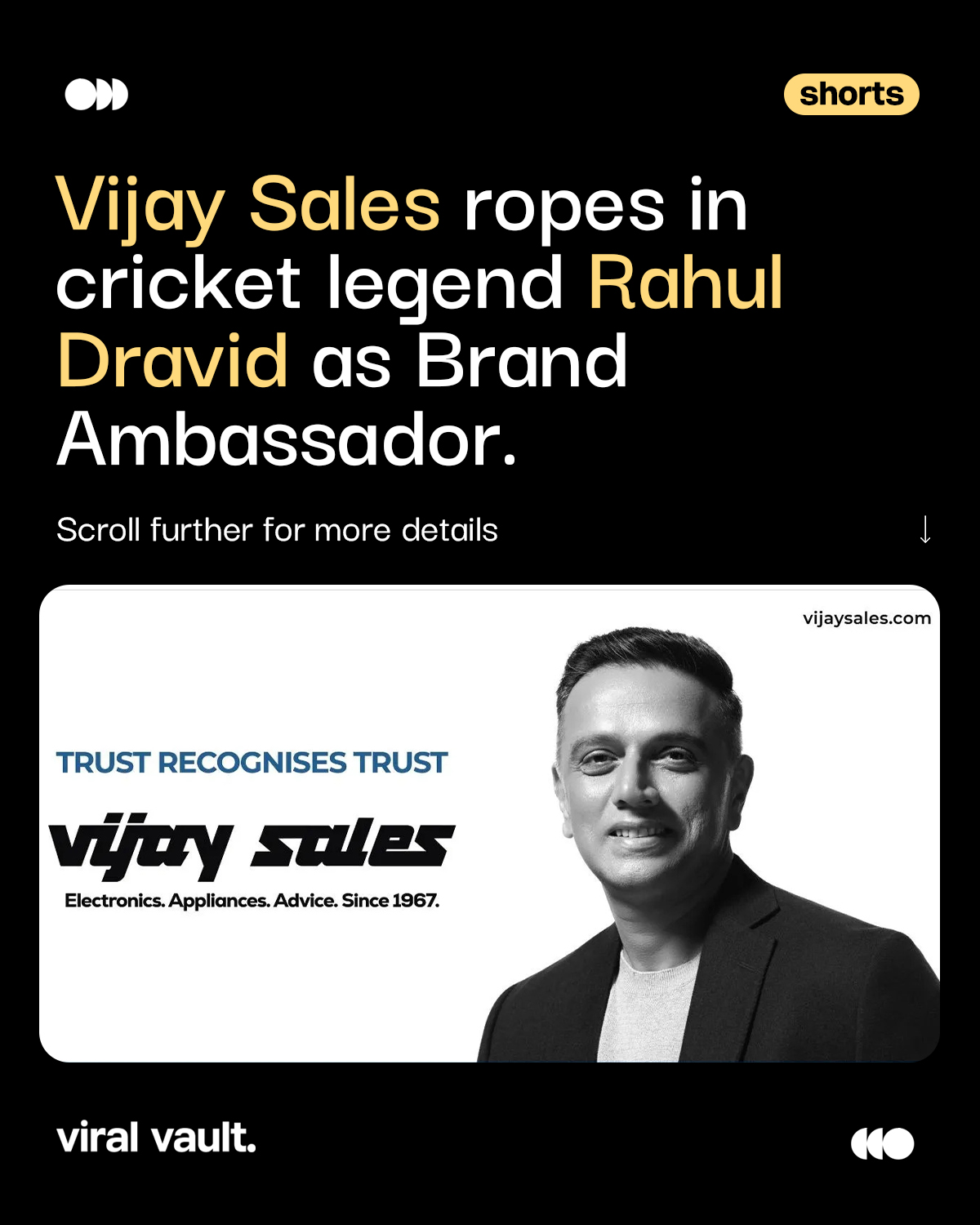 Rahul Dravid joins Vijay Sales!

Vijay Sales has named cricketing legend Rahul Dravid as its new brand ambassador, bringing together two names built on trust, reliability and credibility.

Dravid will feature across the brand’s TV, digital, social media, in-store and festive campaigns, as Vijay Sales continues to strengthen its omnichannel presence.

A partnership that brings together the trust of a cricket legend and the trust of a brand that has been serving Indian consumers for over five decades.

#VijaySales #RahulDravid #BrandAmbassador #BrandPartnership #ViralVaultIndia 

[ Vijay Sales brand ambassador, Rahul Dravid, Vijay Sales campaign, Rahul Dravid brand association, electronics retail India, celebrity brand endorsement, festive campaign, omnichannel retail, Vijay Sales marketing ]